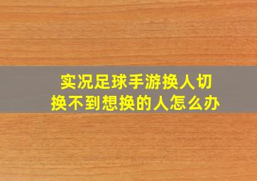 实况足球手游换人切换不到想换的人怎么办