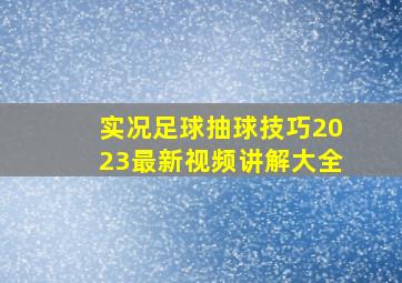 实况足球抽球技巧2023最新视频讲解大全