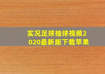 实况足球抽球视频2020最新版下载苹果