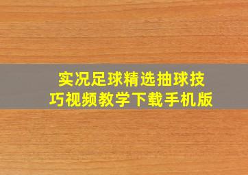 实况足球精选抽球技巧视频教学下载手机版