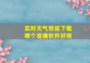 实时天气预报下载哪个准确软件好用