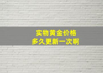 实物黄金价格多久更新一次啊