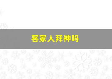 客家人拜神吗