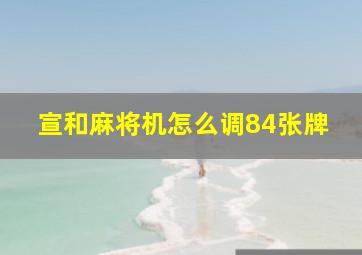 宣和麻将机怎么调84张牌