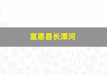 宣恩县长潭河