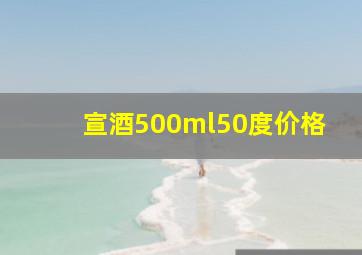 宣酒500ml50度价格