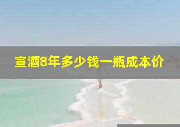 宣酒8年多少钱一瓶成本价