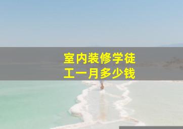 室内装修学徒工一月多少钱