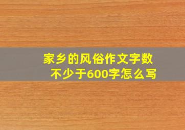 家乡的风俗作文字数不少于600字怎么写