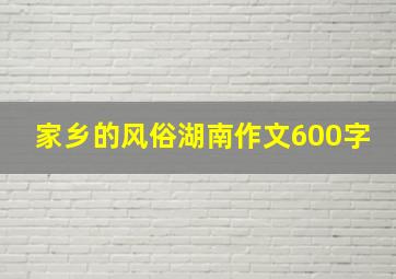 家乡的风俗湖南作文600字