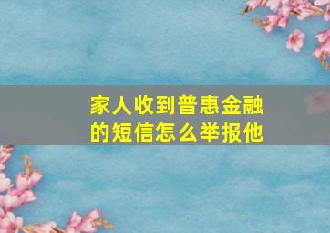 家人收到普惠金融的短信怎么举报他