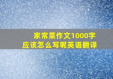 家常菜作文1000字应该怎么写呢英语翻译