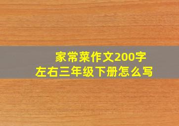 家常菜作文200字左右三年级下册怎么写