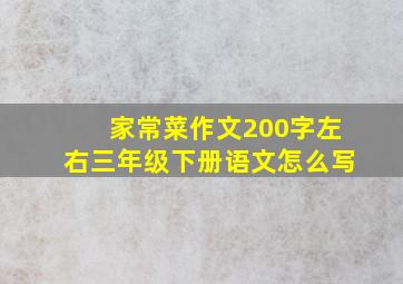 家常菜作文200字左右三年级下册语文怎么写