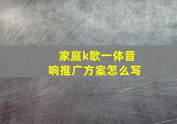 家庭k歌一体音响推广方案怎么写