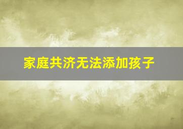 家庭共济无法添加孩子