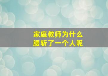 家庭教师为什么腰斩了一个人呢