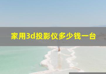 家用3d投影仪多少钱一台