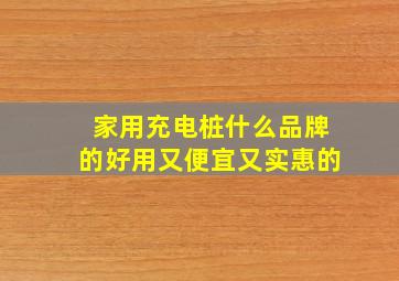 家用充电桩什么品牌的好用又便宜又实惠的