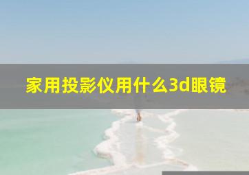 家用投影仪用什么3d眼镜