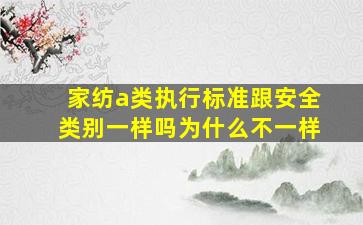 家纺a类执行标准跟安全类别一样吗为什么不一样