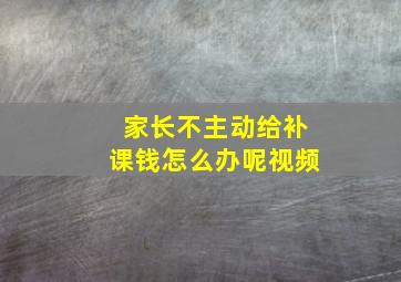 家长不主动给补课钱怎么办呢视频