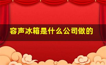 容声冰箱是什么公司做的