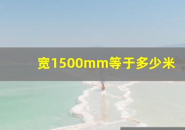 宽1500mm等于多少米