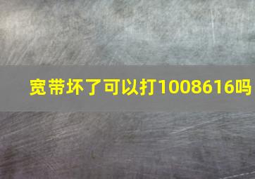 宽带坏了可以打1008616吗