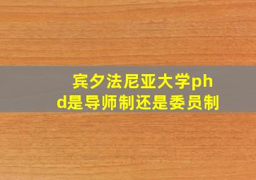 宾夕法尼亚大学phd是导师制还是委员制