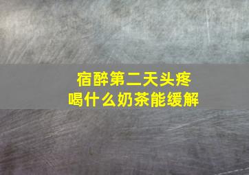 宿醉第二天头疼喝什么奶茶能缓解