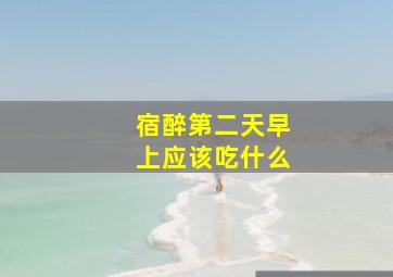 宿醉第二天早上应该吃什么