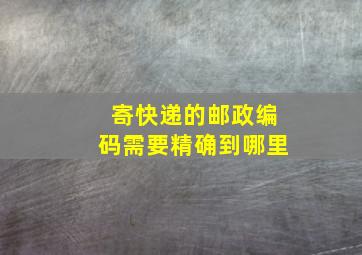 寄快递的邮政编码需要精确到哪里