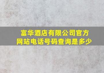 富华酒店有限公司官方网站电话号码查询是多少