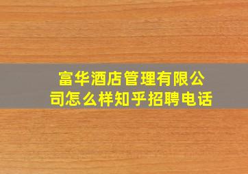 富华酒店管理有限公司怎么样知乎招聘电话