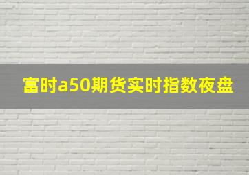 富时a50期货实时指数夜盘