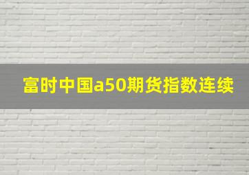 富时中国a50期货指数连续