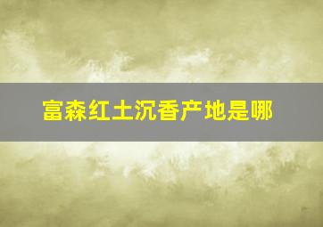 富森红土沉香产地是哪