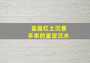 富森红土沉香手串的鉴定沉水