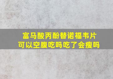 富马酸丙酚替诺福韦片可以空腹吃吗吃了会瘦吗