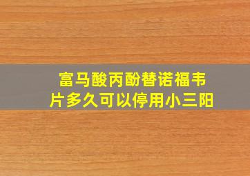 富马酸丙酚替诺福韦片多久可以停用小三阳