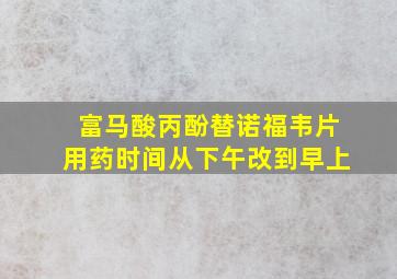 富马酸丙酚替诺福韦片用药时间从下午改到早上