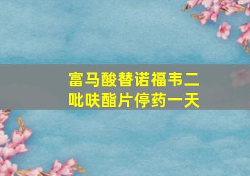 富马酸替诺福韦二吡呋酯片停药一天