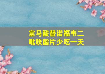 富马酸替诺福韦二吡呋酯片少吃一天