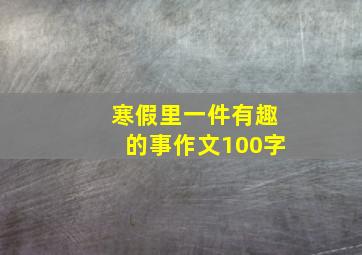 寒假里一件有趣的事作文100字