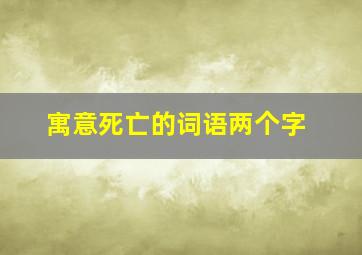 寓意死亡的词语两个字