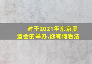 对于2021年东京奥运会的举办,你有何看法