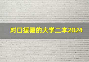 对口援疆的大学二本2024