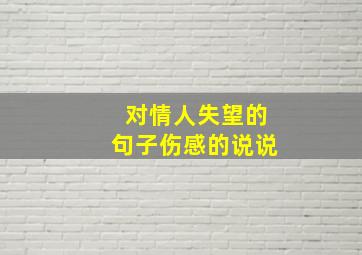 对情人失望的句子伤感的说说