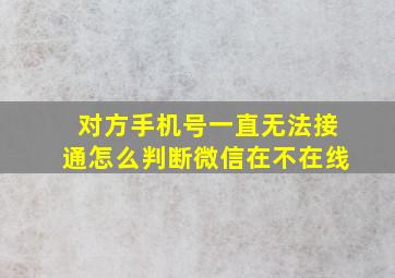 对方手机号一直无法接通怎么判断微信在不在线